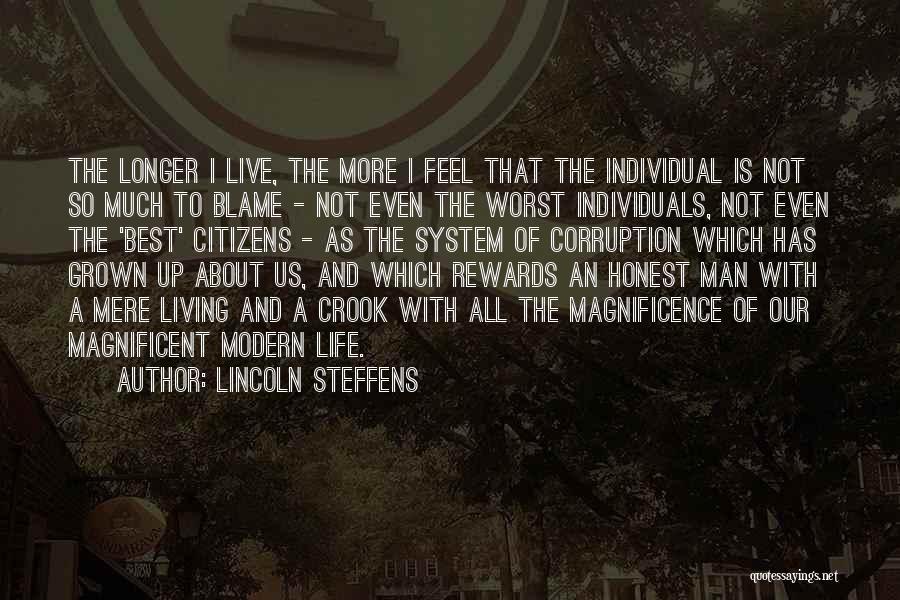 Lincoln Steffens Quotes: The Longer I Live, The More I Feel That The Individual Is Not So Much To Blame - Not Even