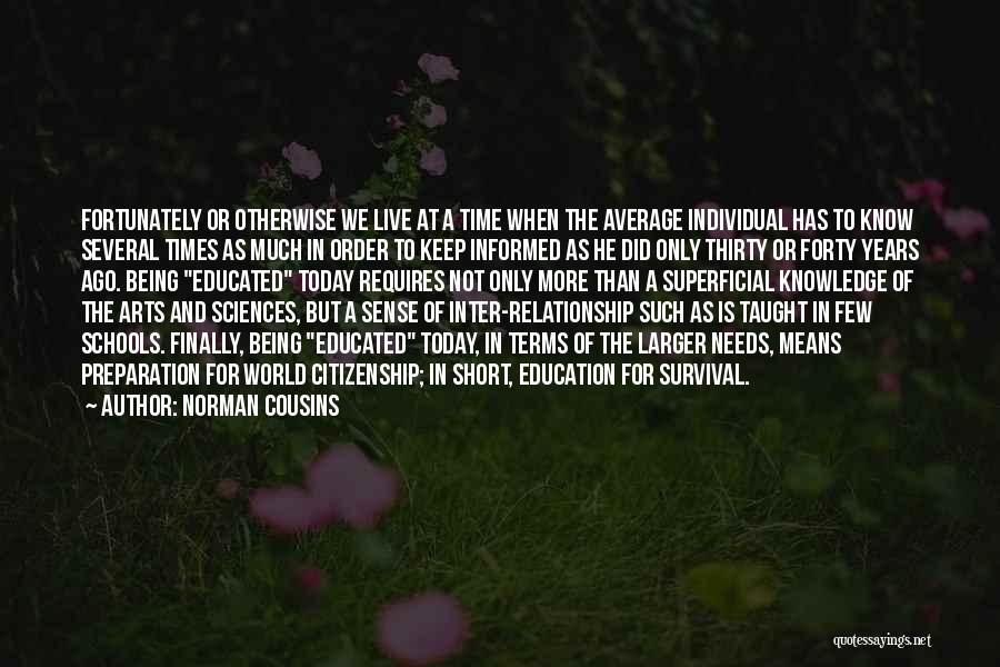 Norman Cousins Quotes: Fortunately Or Otherwise We Live At A Time When The Average Individual Has To Know Several Times As Much In