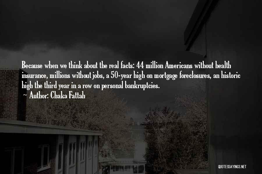 Chaka Fattah Quotes: Because When We Think About The Real Facts: 44 Million Americans Without Health Insurance, Millions Without Jobs, A 50-year High