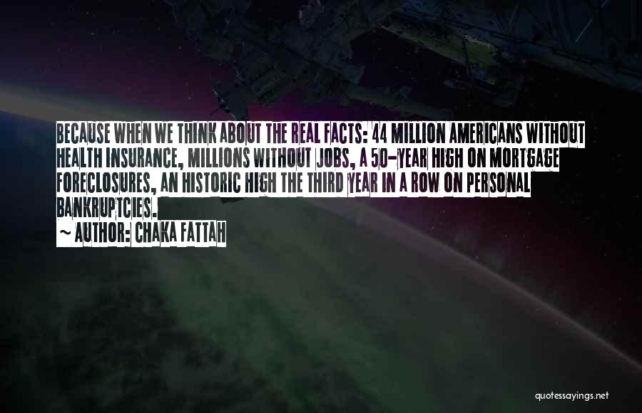 Chaka Fattah Quotes: Because When We Think About The Real Facts: 44 Million Americans Without Health Insurance, Millions Without Jobs, A 50-year High
