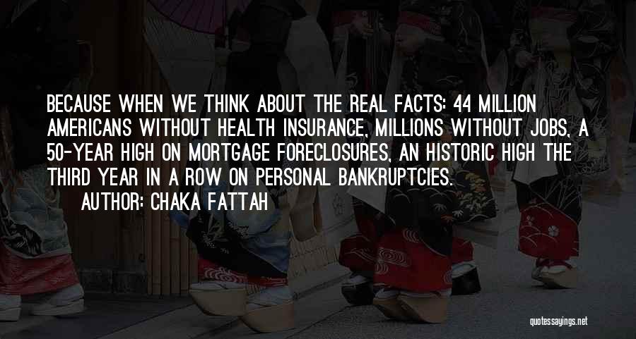 Chaka Fattah Quotes: Because When We Think About The Real Facts: 44 Million Americans Without Health Insurance, Millions Without Jobs, A 50-year High