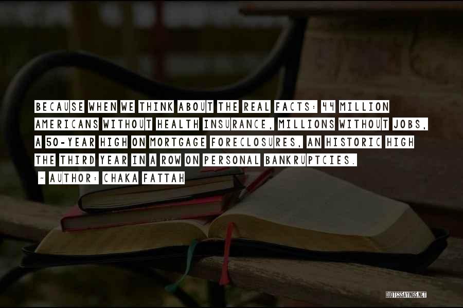 Chaka Fattah Quotes: Because When We Think About The Real Facts: 44 Million Americans Without Health Insurance, Millions Without Jobs, A 50-year High