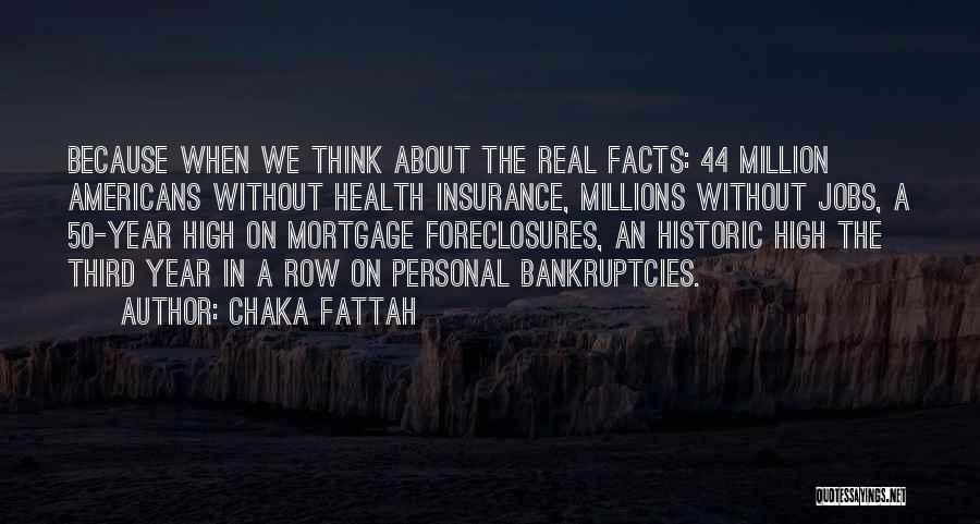 Chaka Fattah Quotes: Because When We Think About The Real Facts: 44 Million Americans Without Health Insurance, Millions Without Jobs, A 50-year High