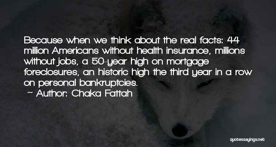 Chaka Fattah Quotes: Because When We Think About The Real Facts: 44 Million Americans Without Health Insurance, Millions Without Jobs, A 50-year High