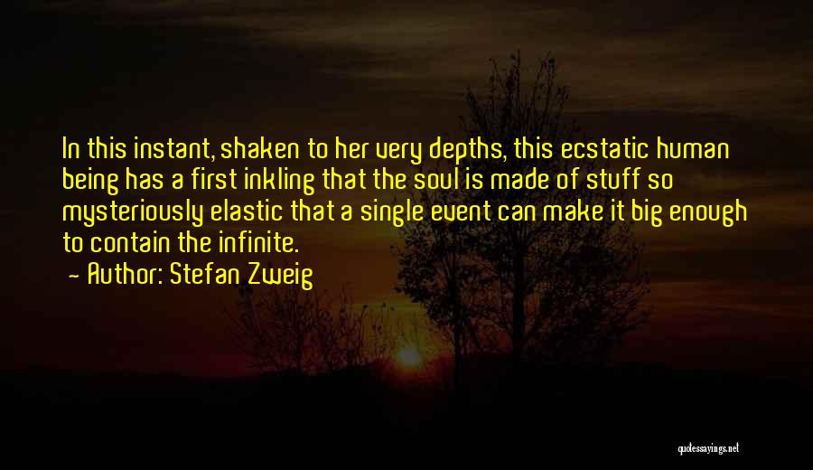 Stefan Zweig Quotes: In This Instant, Shaken To Her Very Depths, This Ecstatic Human Being Has A First Inkling That The Soul Is