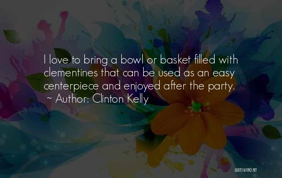 Clinton Kelly Quotes: I Love To Bring A Bowl Or Basket Filled With Clementines That Can Be Used As An Easy Centerpiece And