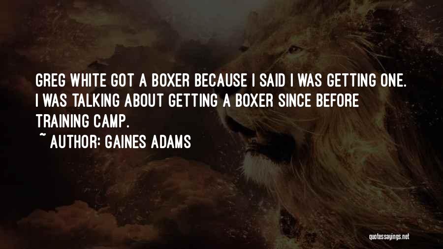Gaines Adams Quotes: Greg White Got A Boxer Because I Said I Was Getting One. I Was Talking About Getting A Boxer Since