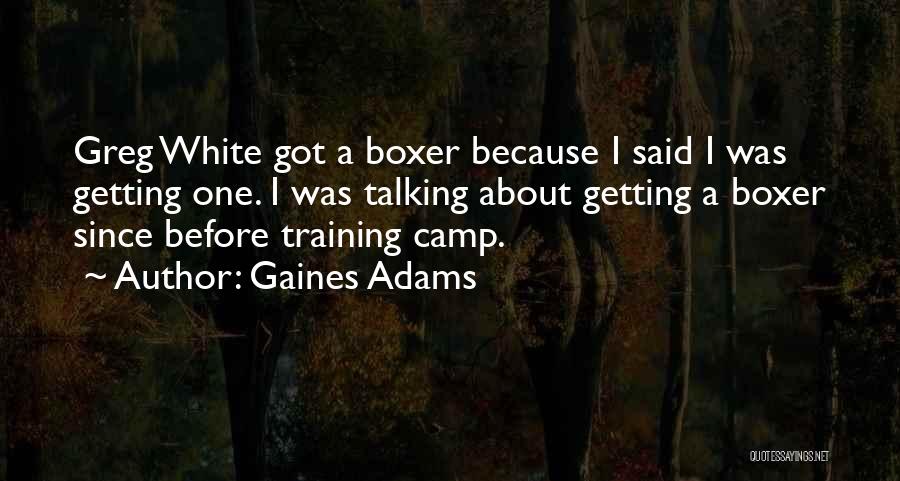Gaines Adams Quotes: Greg White Got A Boxer Because I Said I Was Getting One. I Was Talking About Getting A Boxer Since