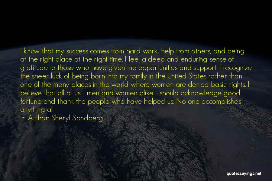 Sheryl Sandberg Quotes: I Know That My Success Comes From Hard Work, Help From Others, And Being At The Right Place At The