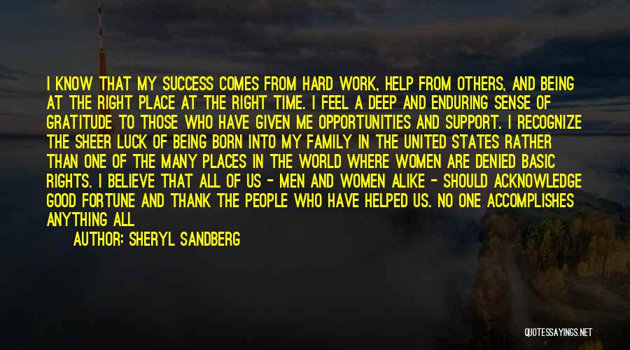 Sheryl Sandberg Quotes: I Know That My Success Comes From Hard Work, Help From Others, And Being At The Right Place At The