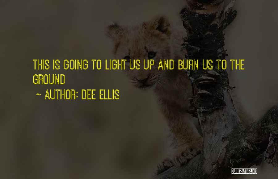 Dee Ellis Quotes: This Is Going To Light Us Up And Burn Us To The Ground