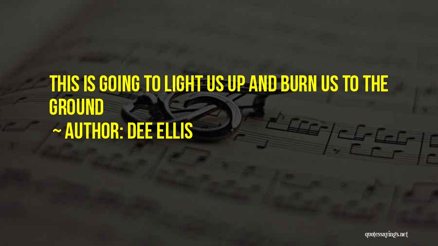 Dee Ellis Quotes: This Is Going To Light Us Up And Burn Us To The Ground