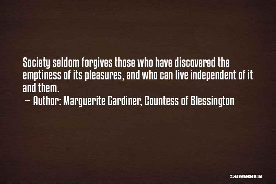 Marguerite Gardiner, Countess Of Blessington Quotes: Society Seldom Forgives Those Who Have Discovered The Emptiness Of Its Pleasures, And Who Can Live Independent Of It And