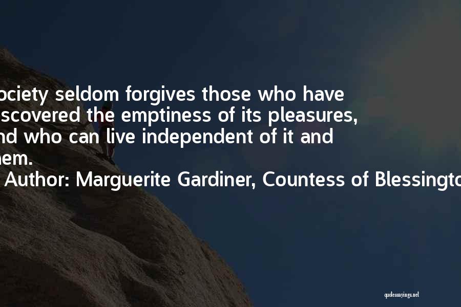 Marguerite Gardiner, Countess Of Blessington Quotes: Society Seldom Forgives Those Who Have Discovered The Emptiness Of Its Pleasures, And Who Can Live Independent Of It And