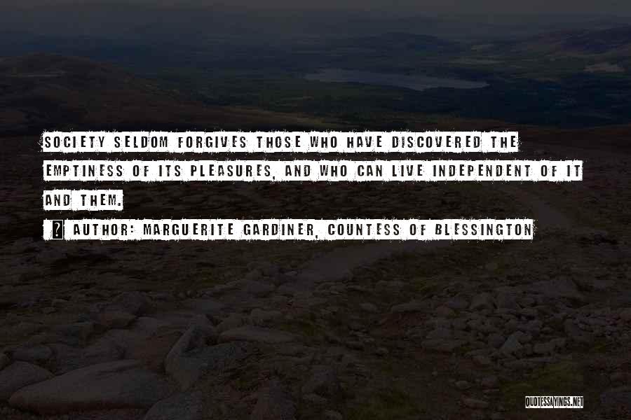 Marguerite Gardiner, Countess Of Blessington Quotes: Society Seldom Forgives Those Who Have Discovered The Emptiness Of Its Pleasures, And Who Can Live Independent Of It And