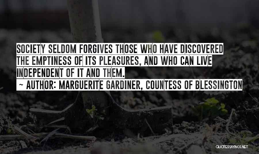 Marguerite Gardiner, Countess Of Blessington Quotes: Society Seldom Forgives Those Who Have Discovered The Emptiness Of Its Pleasures, And Who Can Live Independent Of It And