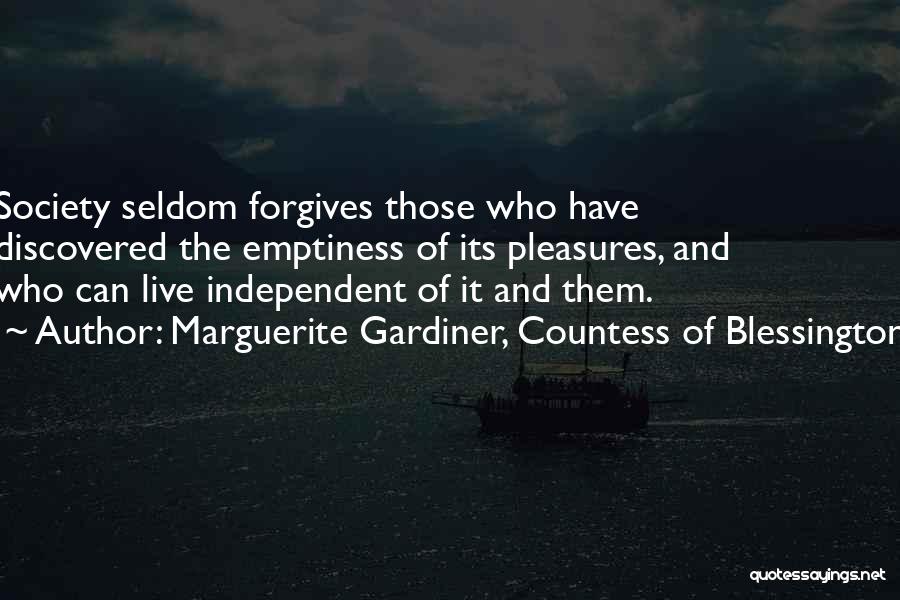 Marguerite Gardiner, Countess Of Blessington Quotes: Society Seldom Forgives Those Who Have Discovered The Emptiness Of Its Pleasures, And Who Can Live Independent Of It And