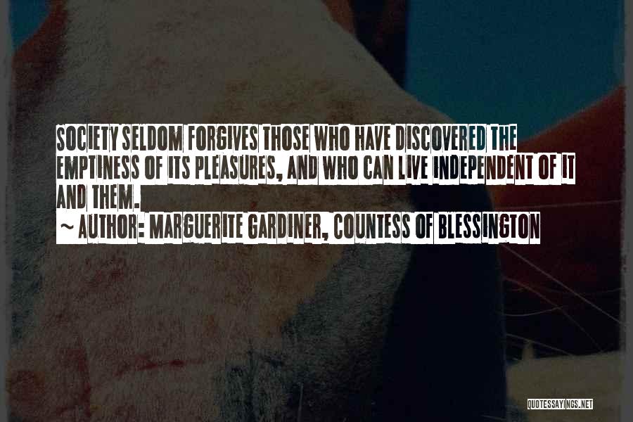 Marguerite Gardiner, Countess Of Blessington Quotes: Society Seldom Forgives Those Who Have Discovered The Emptiness Of Its Pleasures, And Who Can Live Independent Of It And