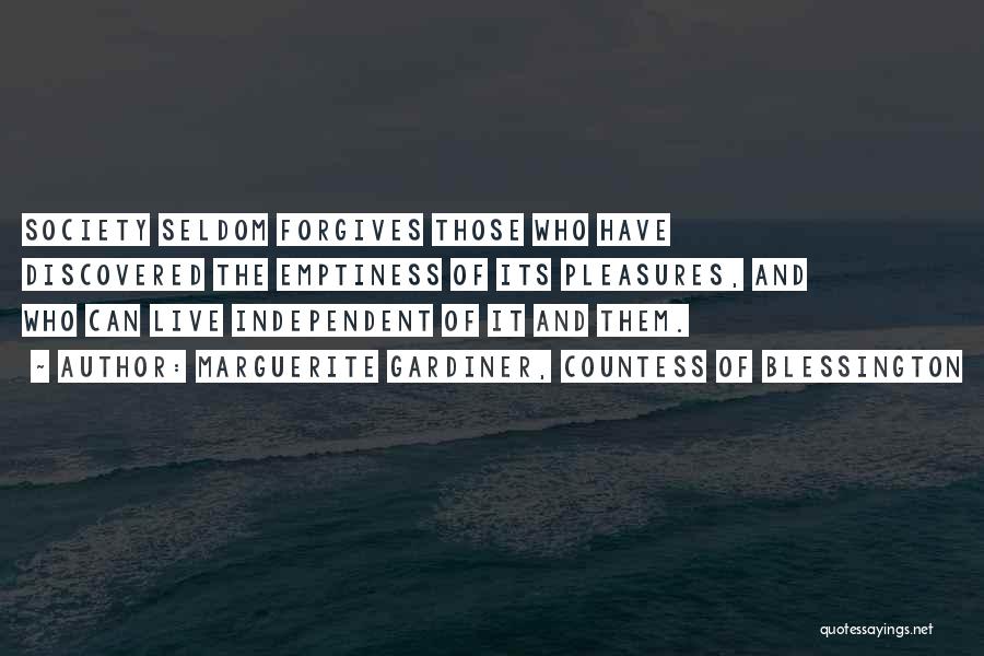 Marguerite Gardiner, Countess Of Blessington Quotes: Society Seldom Forgives Those Who Have Discovered The Emptiness Of Its Pleasures, And Who Can Live Independent Of It And