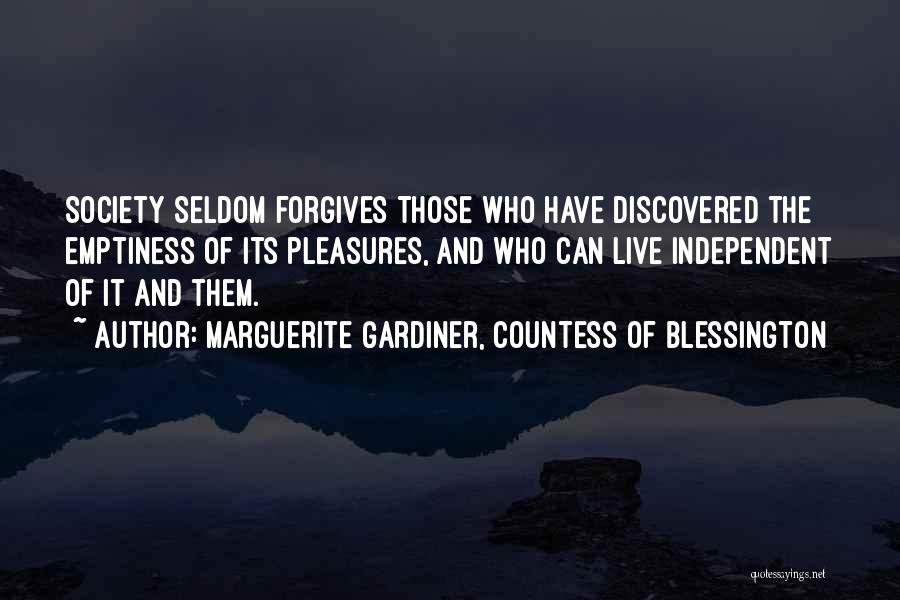 Marguerite Gardiner, Countess Of Blessington Quotes: Society Seldom Forgives Those Who Have Discovered The Emptiness Of Its Pleasures, And Who Can Live Independent Of It And