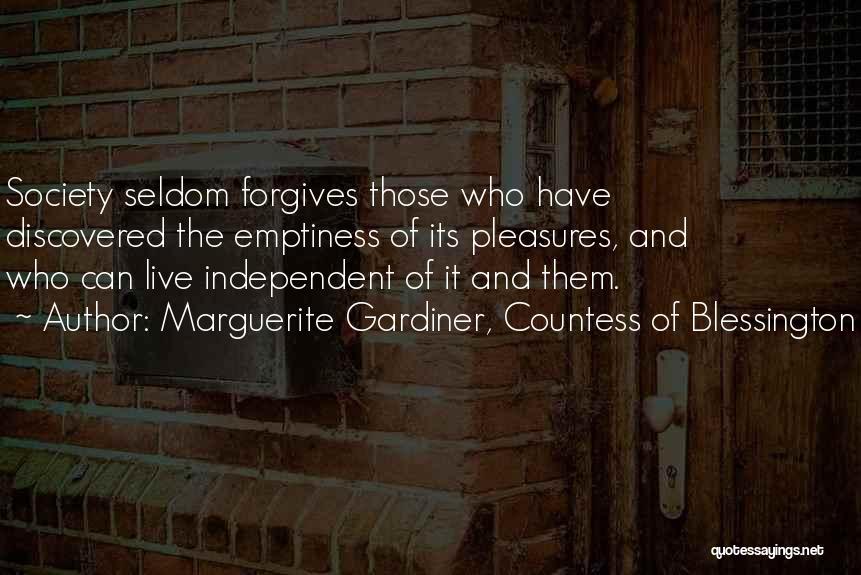 Marguerite Gardiner, Countess Of Blessington Quotes: Society Seldom Forgives Those Who Have Discovered The Emptiness Of Its Pleasures, And Who Can Live Independent Of It And