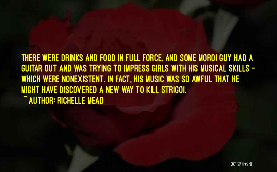 Richelle Mead Quotes: There Were Drinks And Food In Full Force, And Some Moroi Guy Had A Guitar Out And Was Trying To