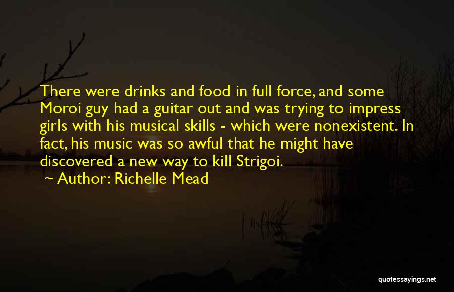 Richelle Mead Quotes: There Were Drinks And Food In Full Force, And Some Moroi Guy Had A Guitar Out And Was Trying To