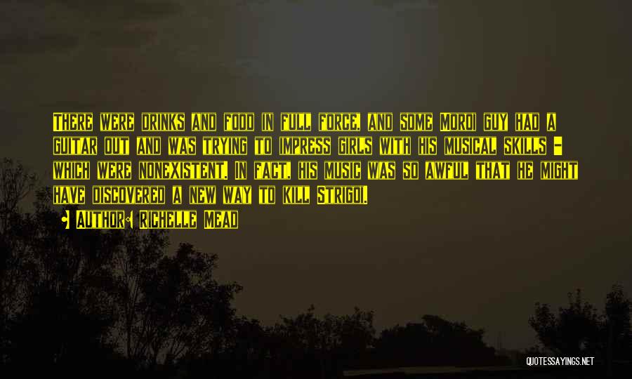 Richelle Mead Quotes: There Were Drinks And Food In Full Force, And Some Moroi Guy Had A Guitar Out And Was Trying To