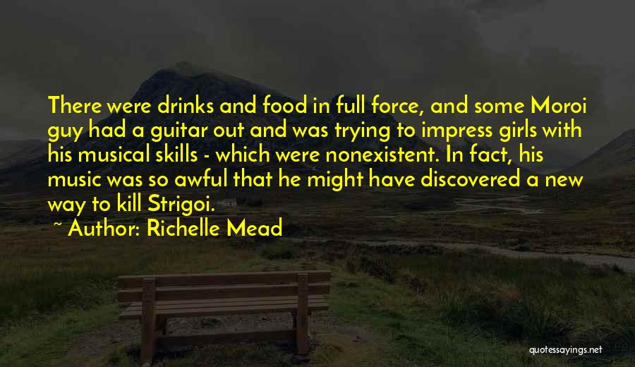 Richelle Mead Quotes: There Were Drinks And Food In Full Force, And Some Moroi Guy Had A Guitar Out And Was Trying To