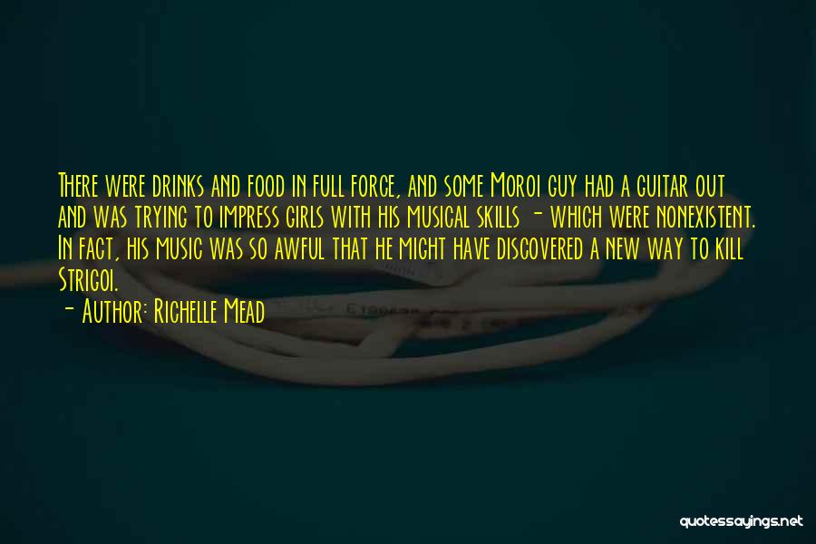 Richelle Mead Quotes: There Were Drinks And Food In Full Force, And Some Moroi Guy Had A Guitar Out And Was Trying To