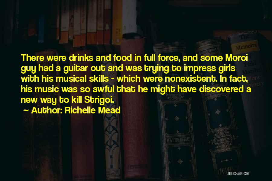 Richelle Mead Quotes: There Were Drinks And Food In Full Force, And Some Moroi Guy Had A Guitar Out And Was Trying To