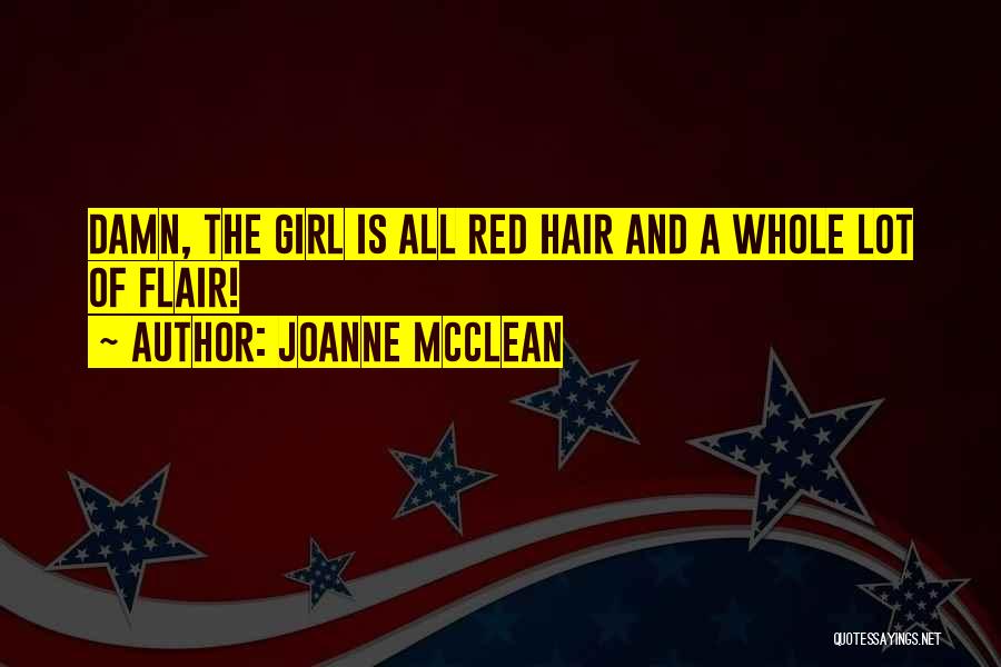 Joanne McClean Quotes: Damn, The Girl Is All Red Hair And A Whole Lot Of Flair!