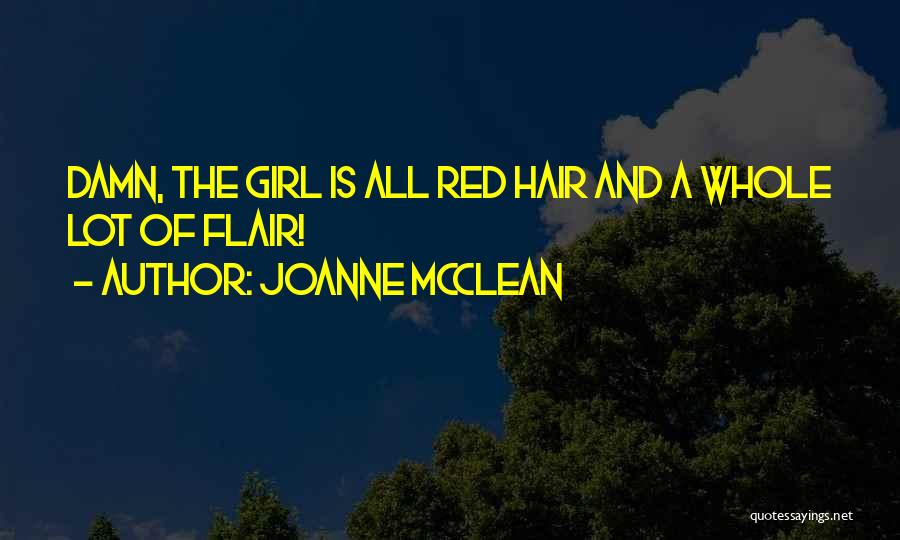 Joanne McClean Quotes: Damn, The Girl Is All Red Hair And A Whole Lot Of Flair!