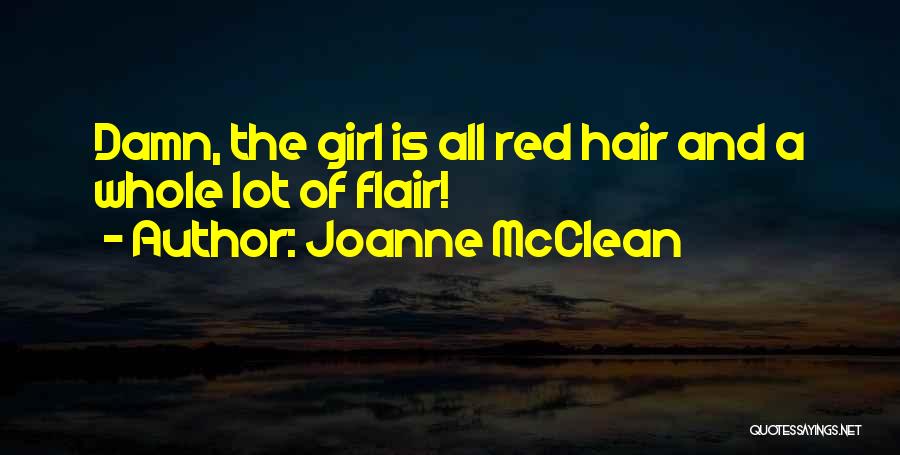 Joanne McClean Quotes: Damn, The Girl Is All Red Hair And A Whole Lot Of Flair!