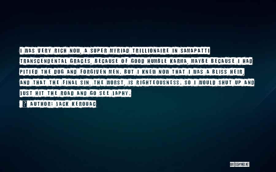 Jack Kerouac Quotes: I Was Very Rich Now, A Super Myriad Trillionaire In Samapatti Transcendental Graces, Because Of Good Humble Karma, Maybe Because
