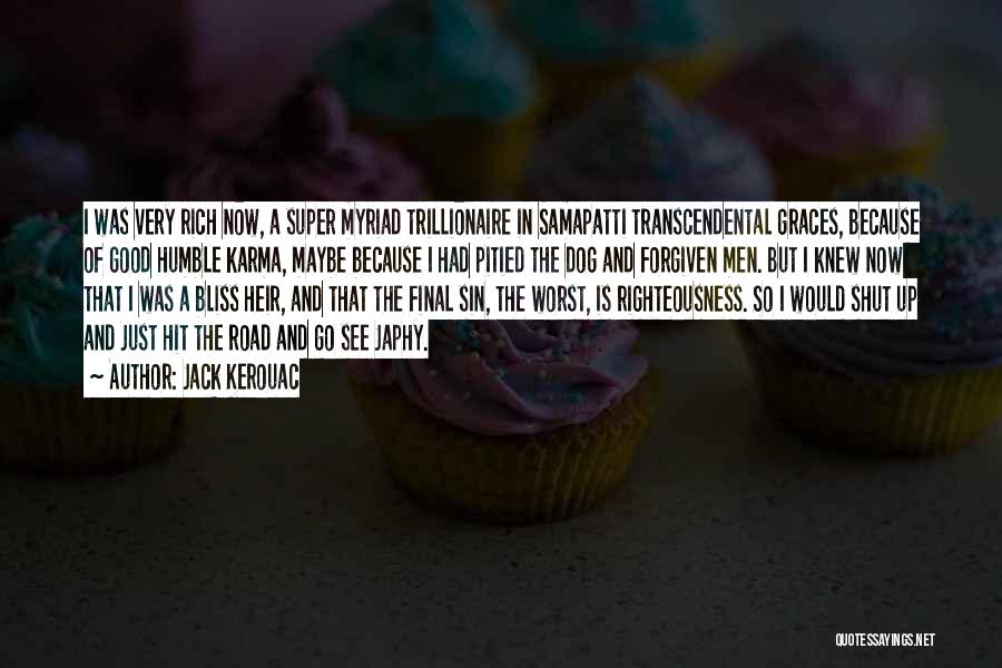 Jack Kerouac Quotes: I Was Very Rich Now, A Super Myriad Trillionaire In Samapatti Transcendental Graces, Because Of Good Humble Karma, Maybe Because