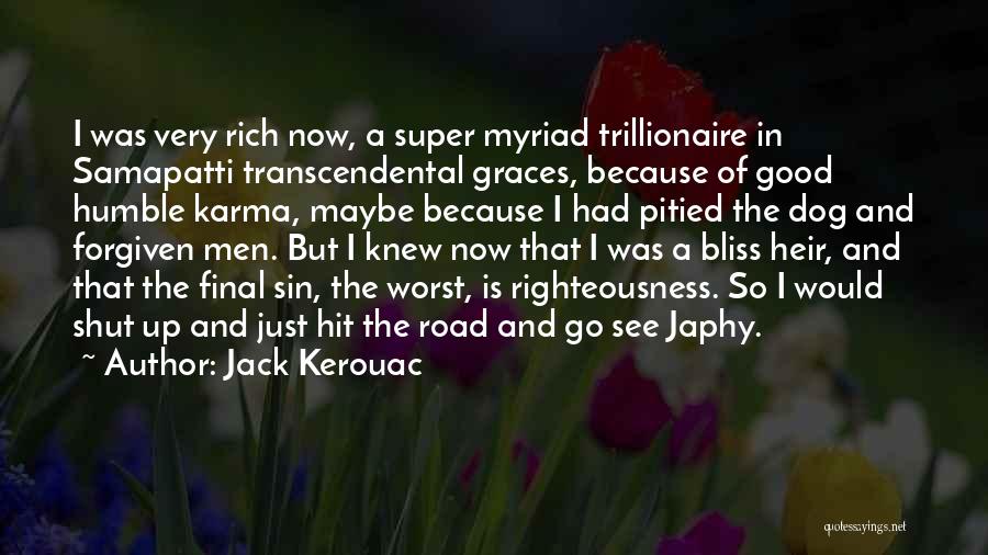 Jack Kerouac Quotes: I Was Very Rich Now, A Super Myriad Trillionaire In Samapatti Transcendental Graces, Because Of Good Humble Karma, Maybe Because