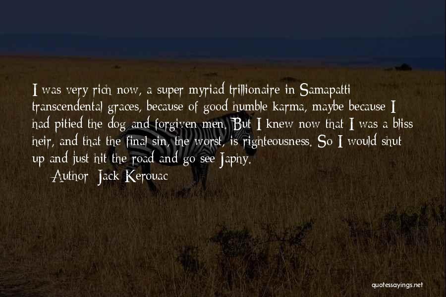 Jack Kerouac Quotes: I Was Very Rich Now, A Super Myriad Trillionaire In Samapatti Transcendental Graces, Because Of Good Humble Karma, Maybe Because