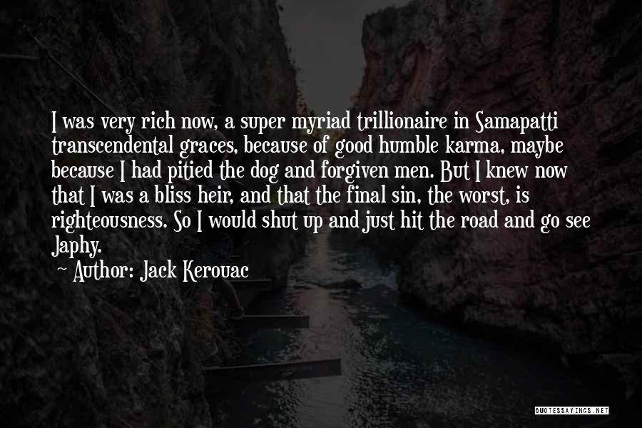 Jack Kerouac Quotes: I Was Very Rich Now, A Super Myriad Trillionaire In Samapatti Transcendental Graces, Because Of Good Humble Karma, Maybe Because