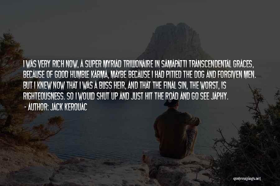Jack Kerouac Quotes: I Was Very Rich Now, A Super Myriad Trillionaire In Samapatti Transcendental Graces, Because Of Good Humble Karma, Maybe Because