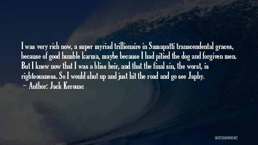 Jack Kerouac Quotes: I Was Very Rich Now, A Super Myriad Trillionaire In Samapatti Transcendental Graces, Because Of Good Humble Karma, Maybe Because