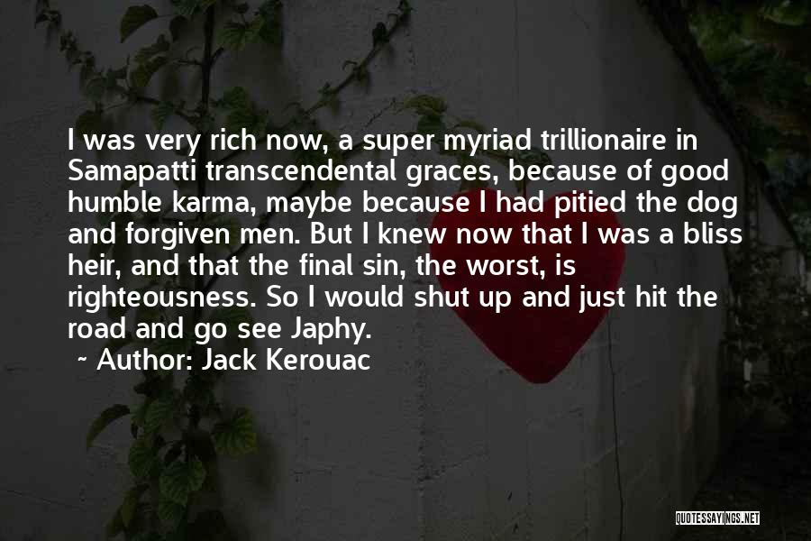 Jack Kerouac Quotes: I Was Very Rich Now, A Super Myriad Trillionaire In Samapatti Transcendental Graces, Because Of Good Humble Karma, Maybe Because