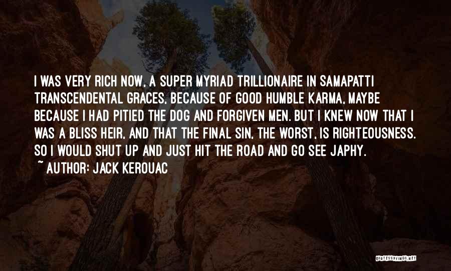 Jack Kerouac Quotes: I Was Very Rich Now, A Super Myriad Trillionaire In Samapatti Transcendental Graces, Because Of Good Humble Karma, Maybe Because