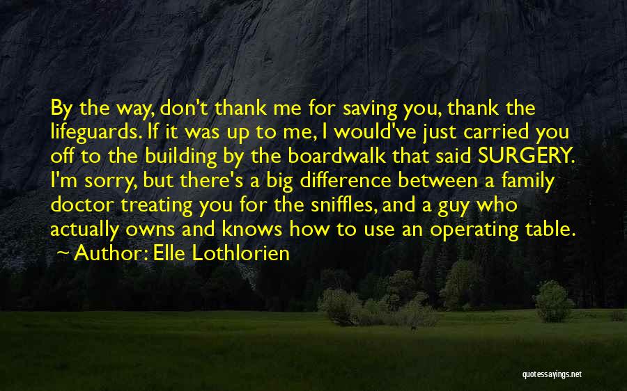 Elle Lothlorien Quotes: By The Way, Don't Thank Me For Saving You, Thank The Lifeguards. If It Was Up To Me, I Would've