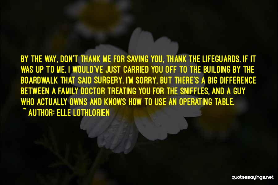 Elle Lothlorien Quotes: By The Way, Don't Thank Me For Saving You, Thank The Lifeguards. If It Was Up To Me, I Would've