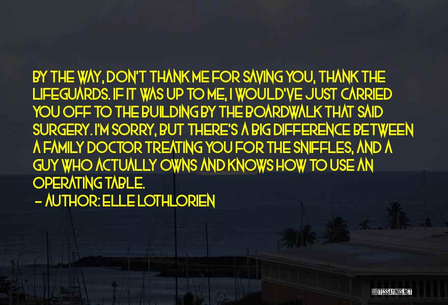 Elle Lothlorien Quotes: By The Way, Don't Thank Me For Saving You, Thank The Lifeguards. If It Was Up To Me, I Would've