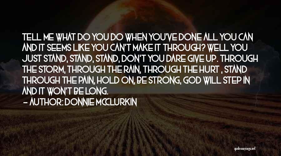 Donnie McClurkin Quotes: Tell Me What Do You Do When You've Done All You Can And It Seems Like You Can't Make It