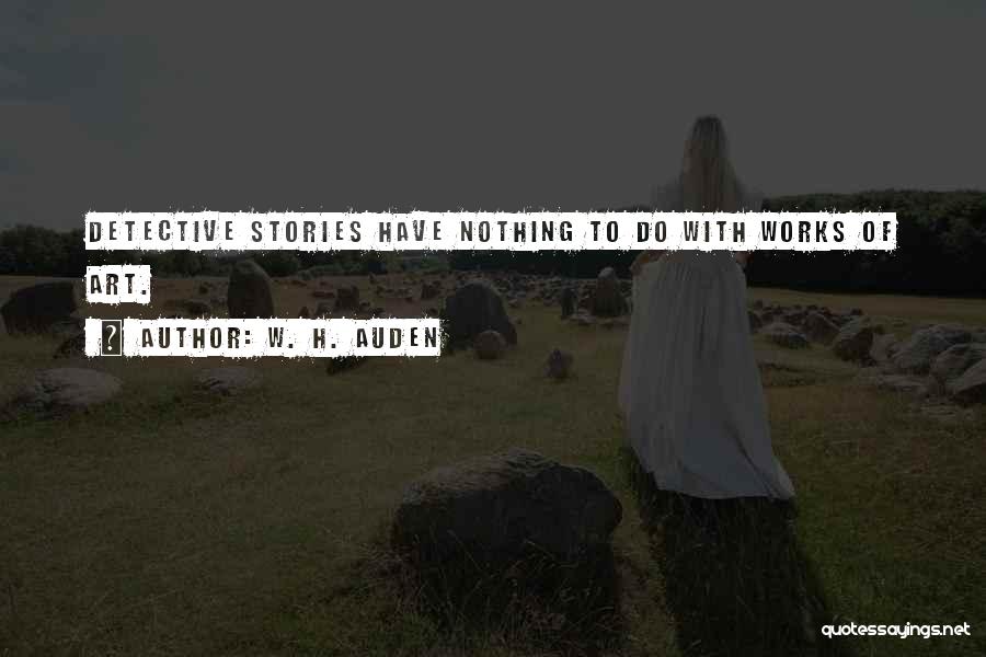 W. H. Auden Quotes: Detective Stories Have Nothing To Do With Works Of Art.