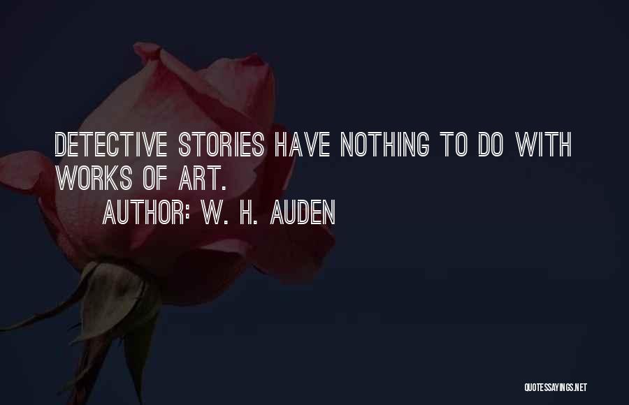 W. H. Auden Quotes: Detective Stories Have Nothing To Do With Works Of Art.