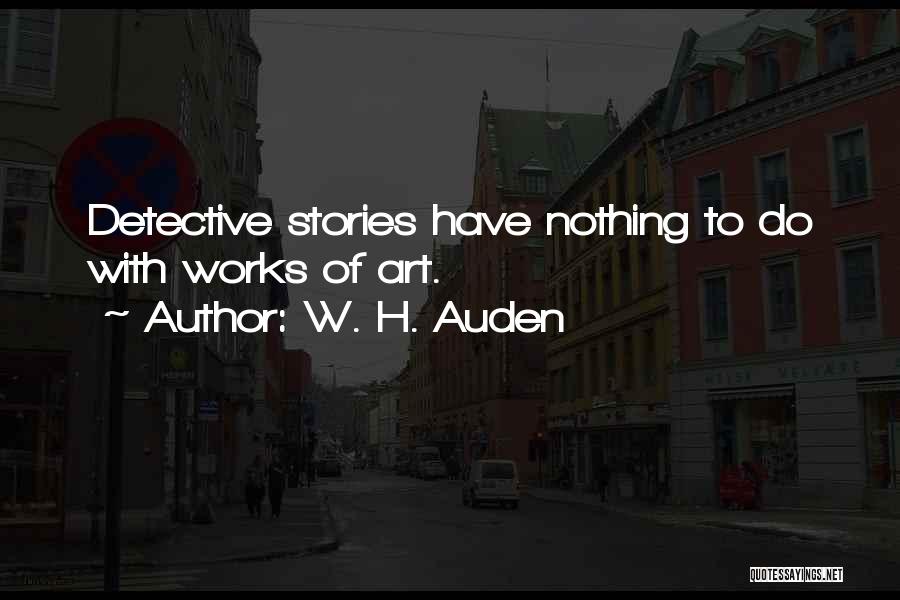 W. H. Auden Quotes: Detective Stories Have Nothing To Do With Works Of Art.